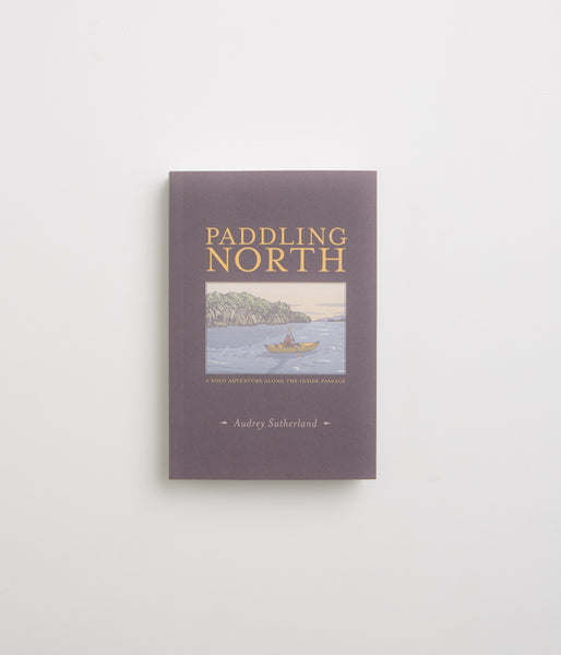Paddling North: A Solo Adventure along the Inside Passage - Audrey