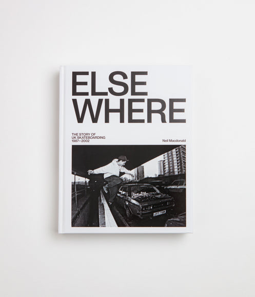 Elsewhere: The Story Of UK Skateboarding 1987-2002 - Neil MacDonald